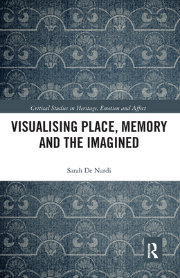 Visualising Place, Memory and the Imagined - De Nardi, Sarah