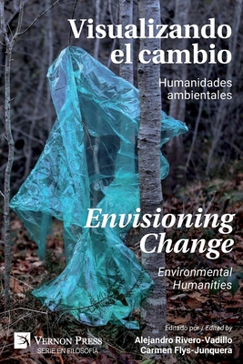 Visualizando el Cambio: Humanidades Ambientales / Envisioning Change: Environmental Humanities - Rivero-Vadillo, Alejandro (Editor), and Flys-Junquera, Carmen (Editor)