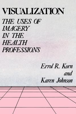 Visualization: The Uses of Imagery in the Health Professions - Korn, Errol R