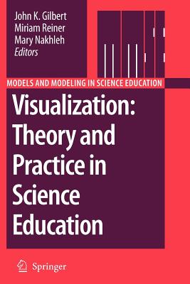 Visualization: Theory and Practice in Science Education - Gilbert, John K. (Editor), and Reiner, Miriam (Editor), and Nakhleh, Mary (Editor)