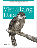 Visualizing Data: Exploring and Explaining Data with the Processing Environment