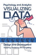 Visualizing Data: Psychology and Analytics: Exploring, Explaining and Storytelling