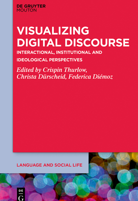 Visualizing Digital Discourse: Interactional, Institutional and Ideological Perspectives - Thurlow, Crispin (Editor), and Drscheid, Christa (Editor), and Diemoz, Federica (Editor)