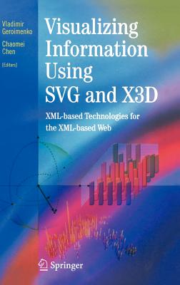 Visualizing Information Using SVG and X3d: XML-Based Technologies for the XML-Based Web - Geroimenko, Vladimir (Editor), and Chen, Chaomei, PH.D. (Editor)