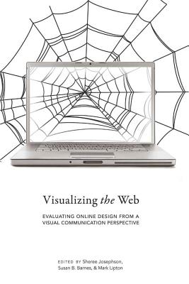Visualizing the Web: Evaluating Online Design from a Visual Communication Perspective - Josephson, Sheree (Editor), and Barnes, Susan B (Editor), and Lipton, Mark (Editor)