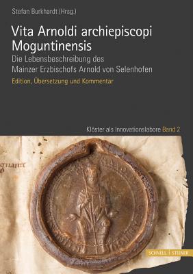 Vita Arnoldi Archiepiscopi Moguntinensis: Die Lebensbeschreibung Des Mainzer Erzbischofs Arnold Von Selenhofen. Edition, Ubersetzung Und Kommentar - Burkhardt, Stefan (Editor)