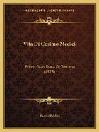 Vita Di Cosimo Medici: Primo Gran Duca Di Toscana (1578)