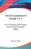 Vita Di Costantino Il Grande V1-2: Con Un Esame Critico Sopra Alcuni Punti Principali (1806)