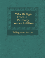 Vita Di Ugo Foscolo - Primary Source Edition