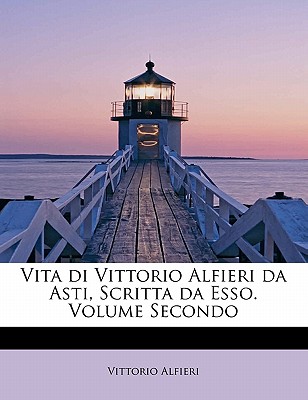 Vita Di Vittorio Alfieri Da Asti, Scritta Da ESSO. Volume Secondo - Alfieri, Vittorio