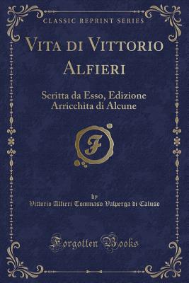 Vita Di Vittorio Alfieri: Scritta Da Esso, Con Giornali, Annali, Testamenti (Classic Reprint) - Alfieri, Vittorio