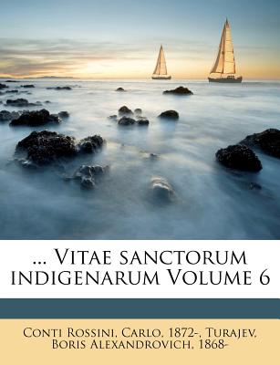 ... Vitae Sanctorum Indigenarum Volume 6 - Conti Rossini, Carlo 1872 (Creator), and Turajev, Boris Alexandrovich 1868 (Creator)