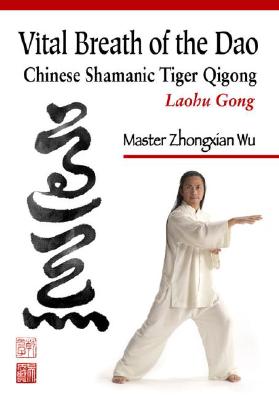 Vital Breath of the Dao: Chinese Shamanic Tiger Qigong: Laohu Gong - Wu, Master Zhongxian