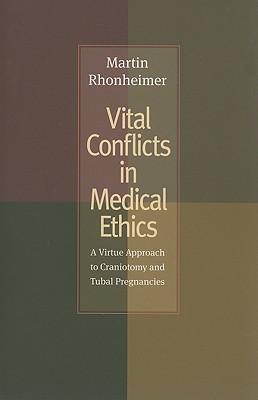 Vital Conflicts in Medical Ethics: A Virtue Approach to Craniotomy and Tubal Pregnancies - Rhonheimer, Martin