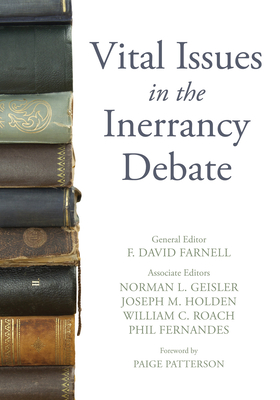 Vital Issues in the Inerrancy Debate - Farnell, F David (Editor), and Geisler, Norman L, Dr. (Editor), and Holden, Joseph M (Editor)