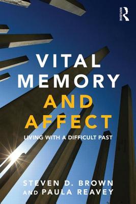 Vital Memory and Affect: Living with a difficult past - Brown, Steven, and Reavey, Paula