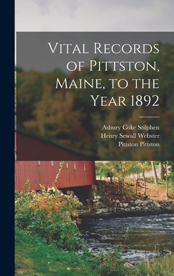 Vital Records of Pittston, Maine, to the Year 1892 - Webster, Henry Sewall, and Stilphen, Asbury Coke, and Pittston, Pittston