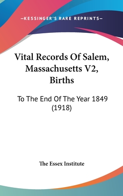 Vital Records Of Salem, Massachusetts V2, Births: To The End Of The Year 1849 (1918) - The Essex Institute