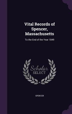 Vital Records of Spencer, Massachusetts: To the End of the Year 1849 - Spencer