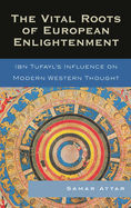 Vital Roots of European Enlightenment: Ibn Tufayl's Influence on Modern Western Thought