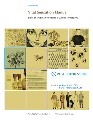 Vital Sensation Manual Unit 5: Vital Expression in Homeopathy: Based on the Sensation Method & Classical Homeopathy - Pershouse Cch, Didi, and Burch Cch, Melissa C