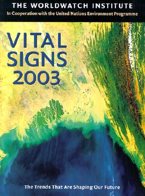 Vital Signs 2003: The Trends That Are Shaping Our Future - Worldwatch Institute, and Assadourian, Erik, and United Nations Environment Programme