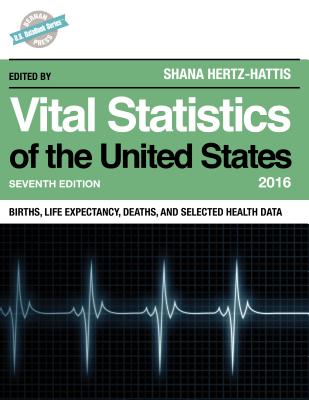 Vital Statistics of the United States 2016: Births, Life Expectancy, Deaths, and Selected Health Data - Hertz Hattis, Shana (Editor)