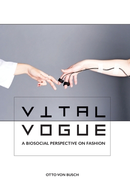 Vital Vogue: A biosocial perspective on fashion - Von Busch, Otto