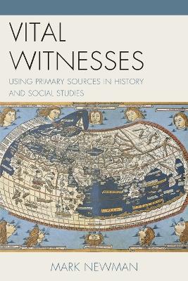 Vital Witnesses: Using Primary Sources in History and Social Studies - Newman, Mark