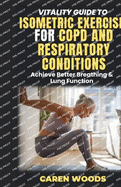 Vitality Guide to Isometric Exercise for Copd and Respiratory Conditions: Achieve Better Breathing & Lung Function