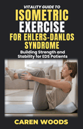 Vitality Guide to Isometric Exercise for Ehlers-Danlos Syndrome: Building Strength and Stability for EDS Patients