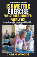 Vitality Guide To Isometric Exercise For Stroke-Induced Paralysis: Regaining Strength and Mobility Post-Stroke