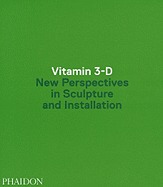 Vitamin 3-D: New Perspectives in Sculpture and Installation