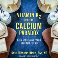 Vitamin K2 and the Calcium Paradox: How a Little-Known Vitamin Could Save Your Life