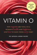 Vitamin O: Why Orgasms Are Vital to a Woman's Health and Happiness, and How to Have Them Every Time!