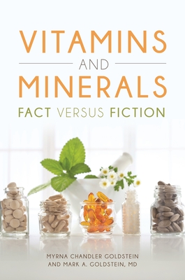 Vitamins and Minerals: Fact versus Fiction - Goldstein, Myrna Chandler, and MD, Mark A. Goldstein