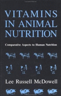 Vitamins in Animal Nutrition: Comparative Aspects to Human Nutrition - McDowell, Lee R, and Cunha, Tony J (Editor), and McDowell, L R