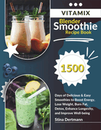 Vitamix Blender Smoothie Recipe Book: 1500 Days of Delicious & Easy Smoothies to Boost Energy, Lose Weight, Burn Fat, Detox, Enhance Longevity, and Improve Well-being