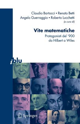 Vite Matematiche: Protagonisti del '900, Da Hilbert a Wiles - Bartocci, C (Editor), and Betti, R (Editor), and Guerraggio, A (Editor)