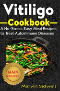 Vitiligo Cookbook: A No-Stress Easy Meal Recipes to Treat Autoimmune Diseases