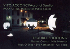 Vito Acconci/Acconci Studio: "Para-cities" and "Trouble Shooting"