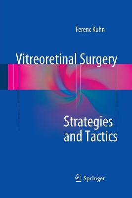 Vitreoretinal Surgery: Strategies and Tactics - Kuhn, Ferenc