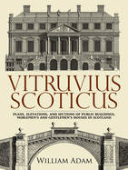Vitruvius Scoticus: Plans, Elevations, and Sections of Public Buildings, Noblemen's and Gentlemen's Houses in Scotland