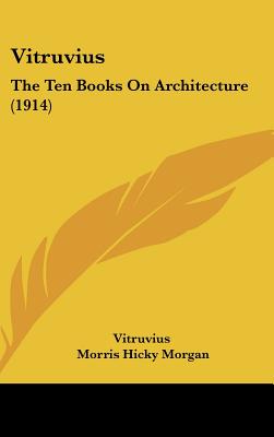 Vitruvius: The Ten Books On Architecture (1914) - Vitruvius, and Morgan, Morris Hicky (Translated by)