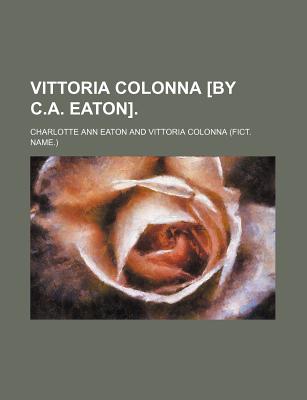 Vittoria Colonna by C.A. Eaton - Eaton, Charlotte Ann