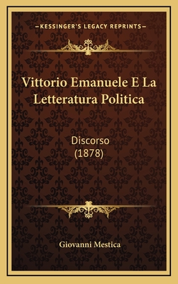 Vittorio Emanuele E La Letteratura Politica: Discorso (1878) - Mestica, Giovanni