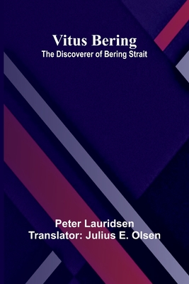 Vitus Bering: the Discoverer of Bering Strait - Lauridsen, Peter, and E Olsen, Julius (Translated by)