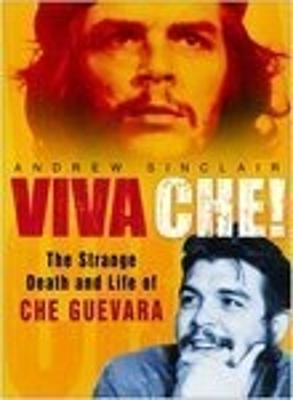 Viva Che!: The Strange Death and Life of Che Guevara - Sinclair, Andrew