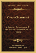 Vivada Chintamani: A Succinct Commentary On The Hindoo Law Prevalent In Mithila