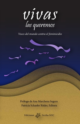 Vivas las queremos: Voces del mundo contra el feminicidio - Marchena Segura, Ana (Foreword by), and Muoz-Schaefer, Jorge (Illustrator), and Schaefer Rder, Patricia